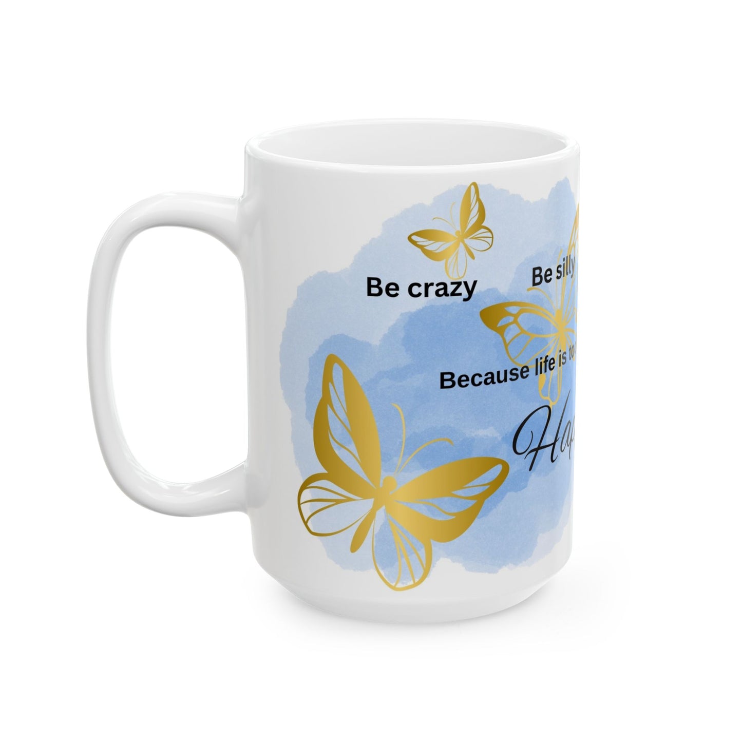 Inspirational Butterfly Ceramic Mug - Celebrate Life, Be Silly, Perfect Gift for Friends, Birthday Gift, Coffee Mug, Tea Cup, Blue Decor