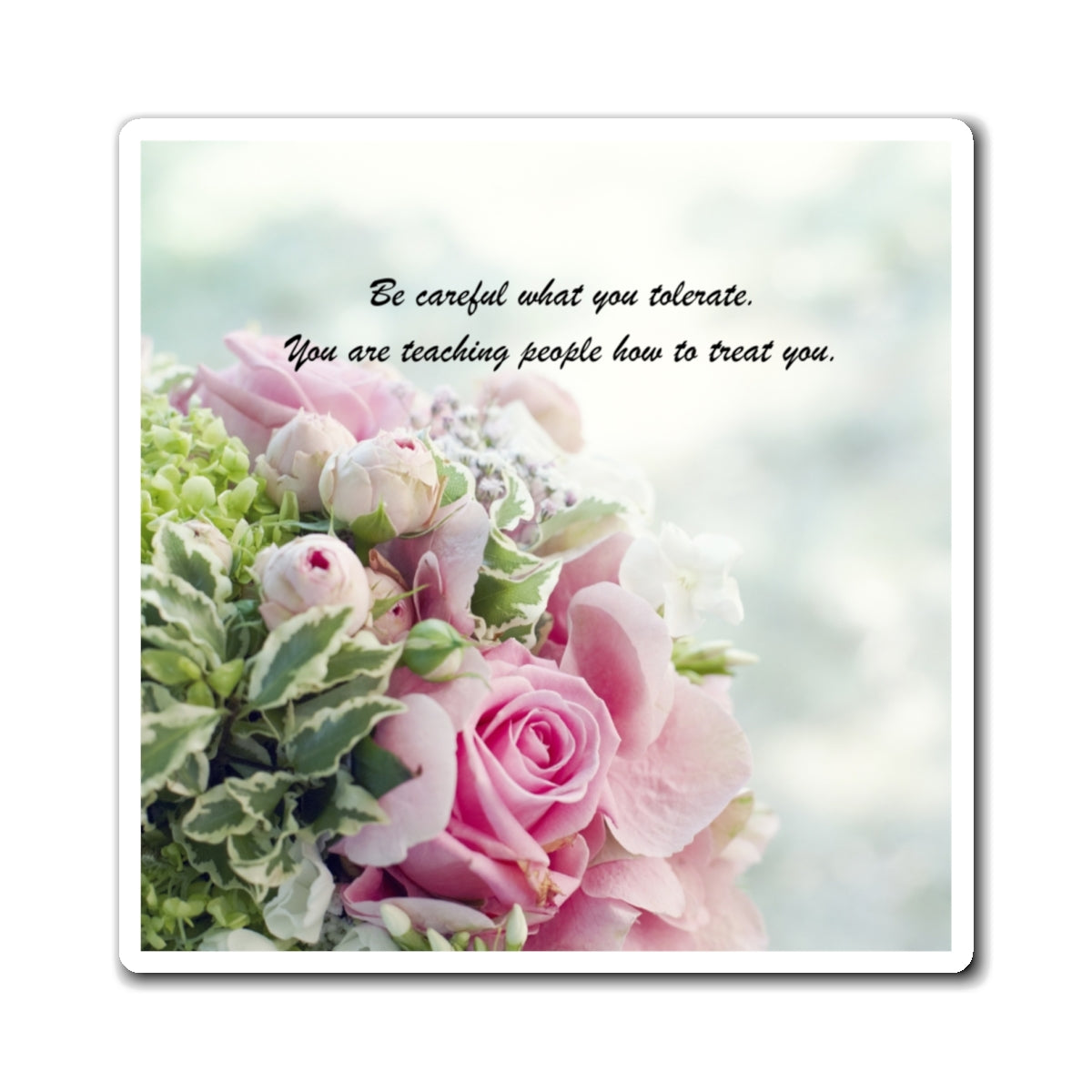 Inspirational Rose Bouquet Magnet — "Be careful what you tolerate" Fridge Quote
