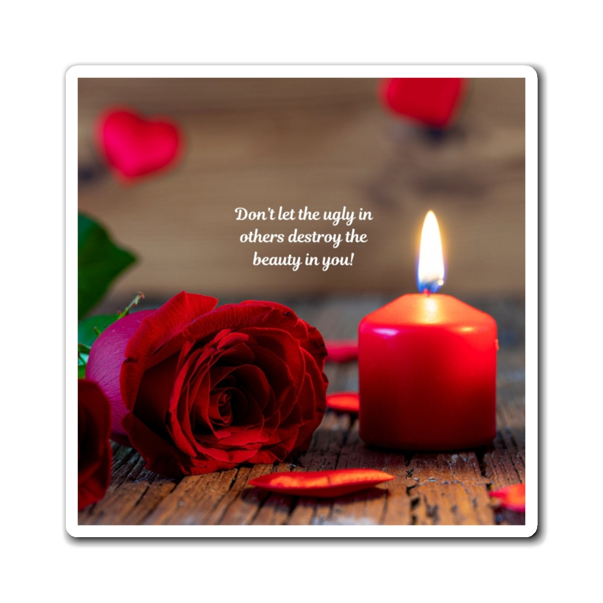 Inspirational Rose & Candle Magnet — “Don’t let the ugly in others destroy the beauty in you!”