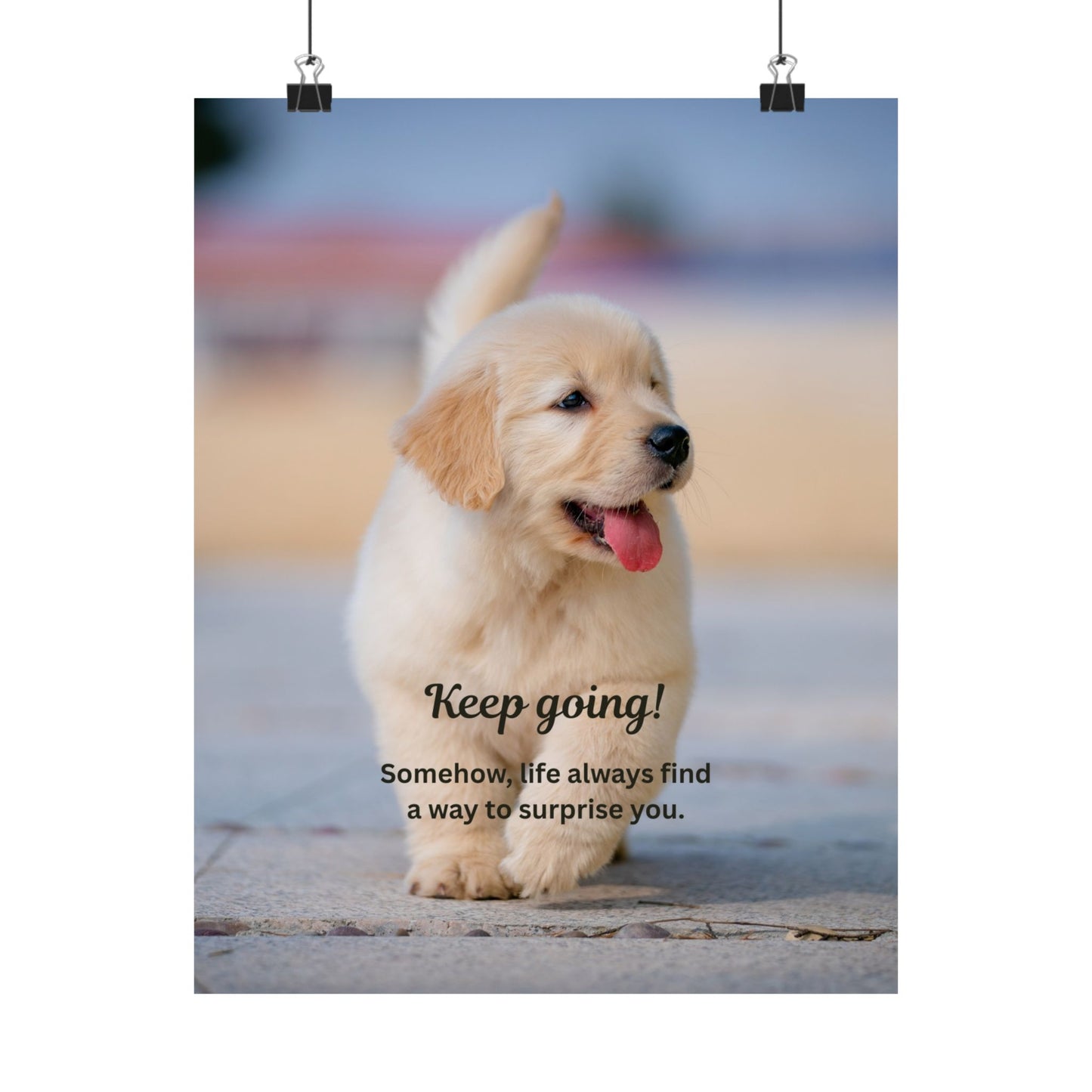 Inspirational Puppy Poster — "Keep going! Somehow, life always finds a way to surprise you." Matte Vertical Wall Art