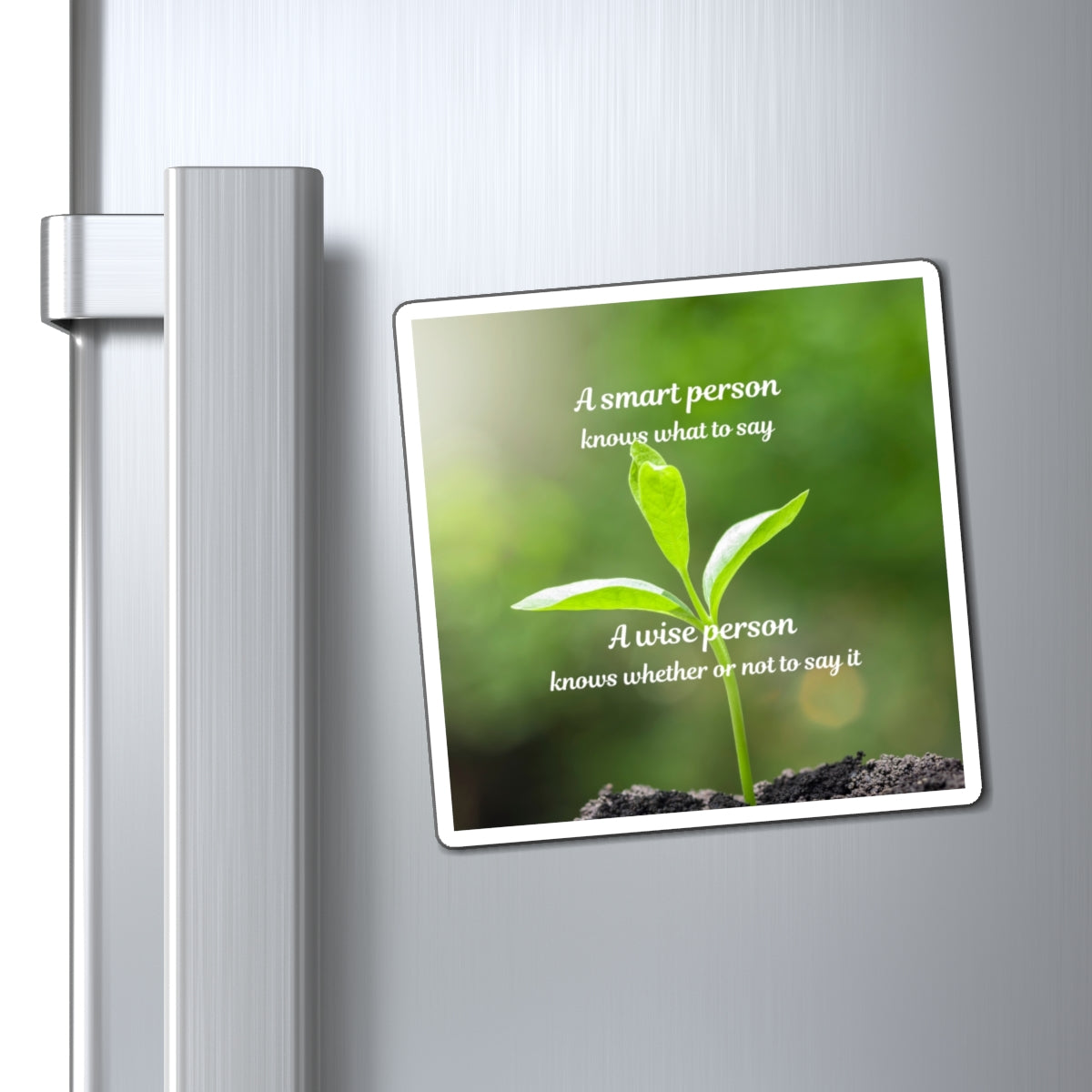 Inspirational Plant Quote Magnet — “A smart person knows what to say; A wise person knows whether or not to say it”