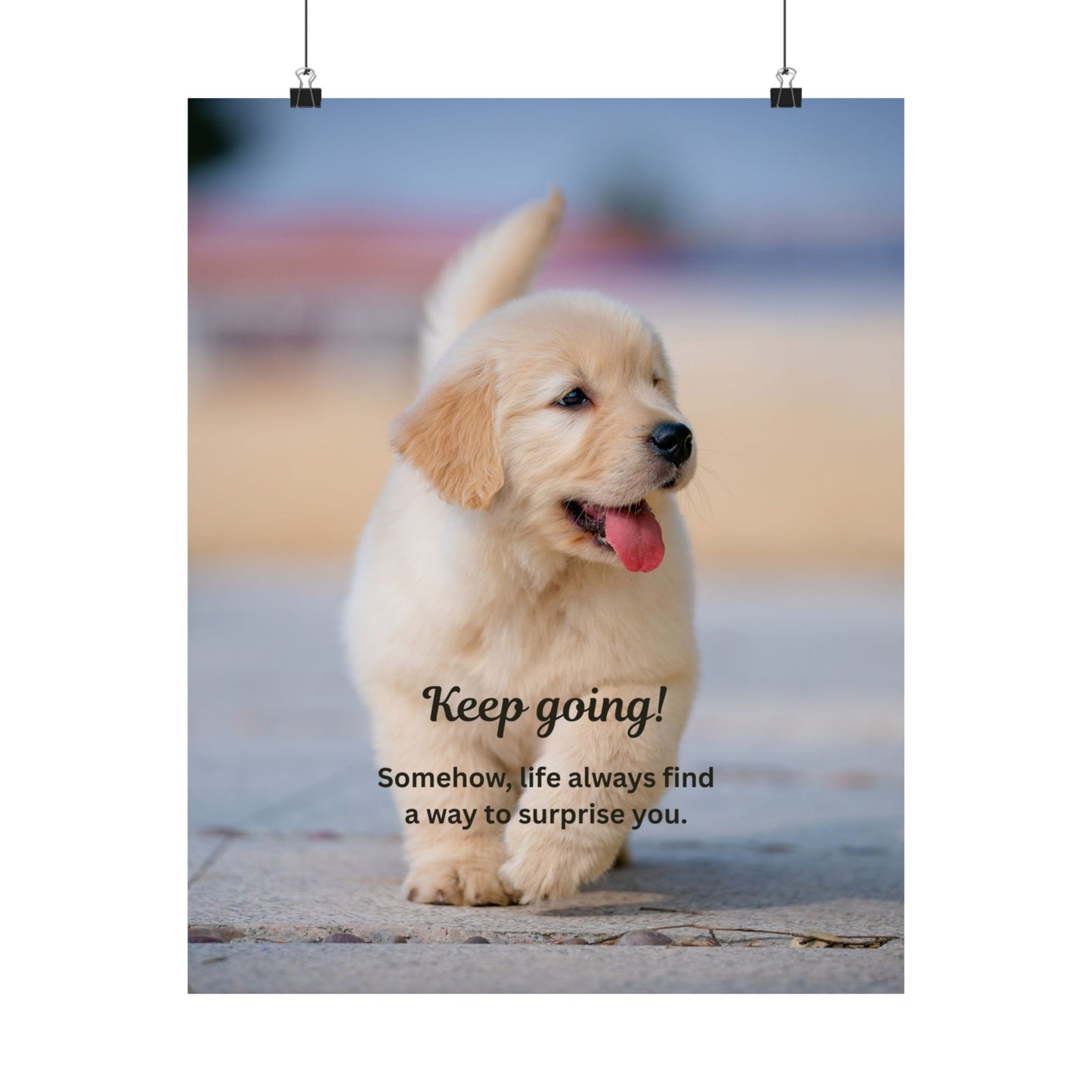 Inspirational Puppy Poster — "Keep going! Somehow, life always finds a way to surprise you." Matte Vertical Wall Art