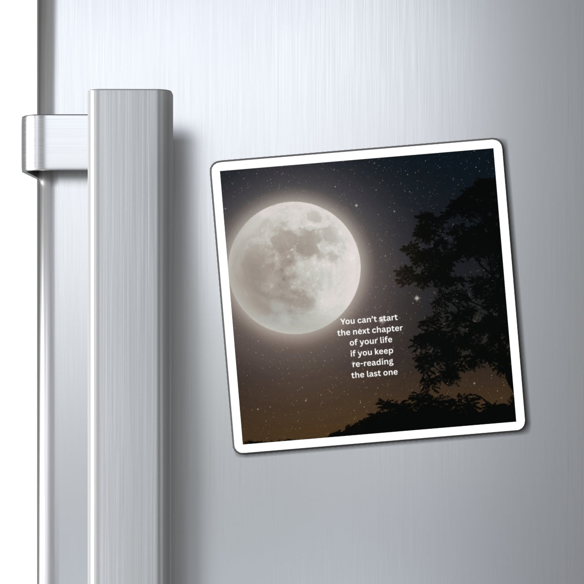Inspirational Moon Magnet — "You can't start the next chapter of your life if you keep re-reading the last one"