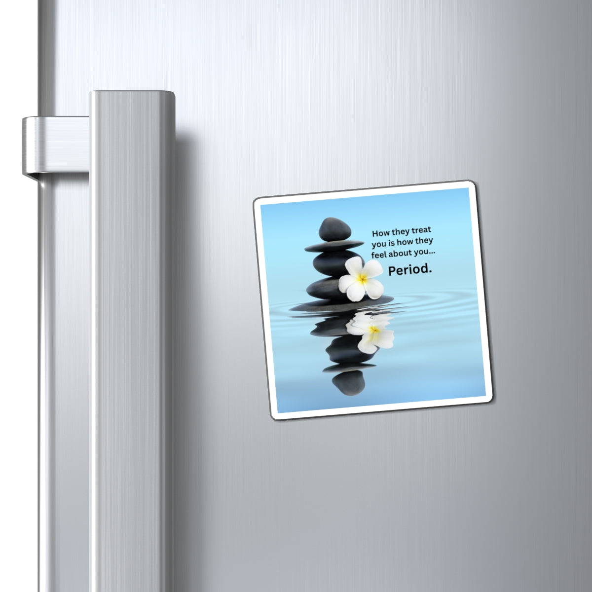 Zen Reflection Magnet — "How they treat you is how they feel about you... Period."