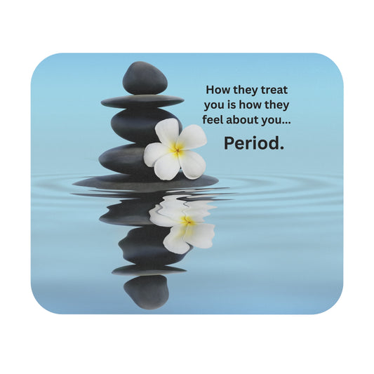 Inspirational Zen Mouse Pad — "How they treat you is how they feel about you... Period."
