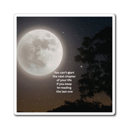 Inspirational Moon Magnet — "You can't start the next chapter of your life if you keep re-reading the last one"