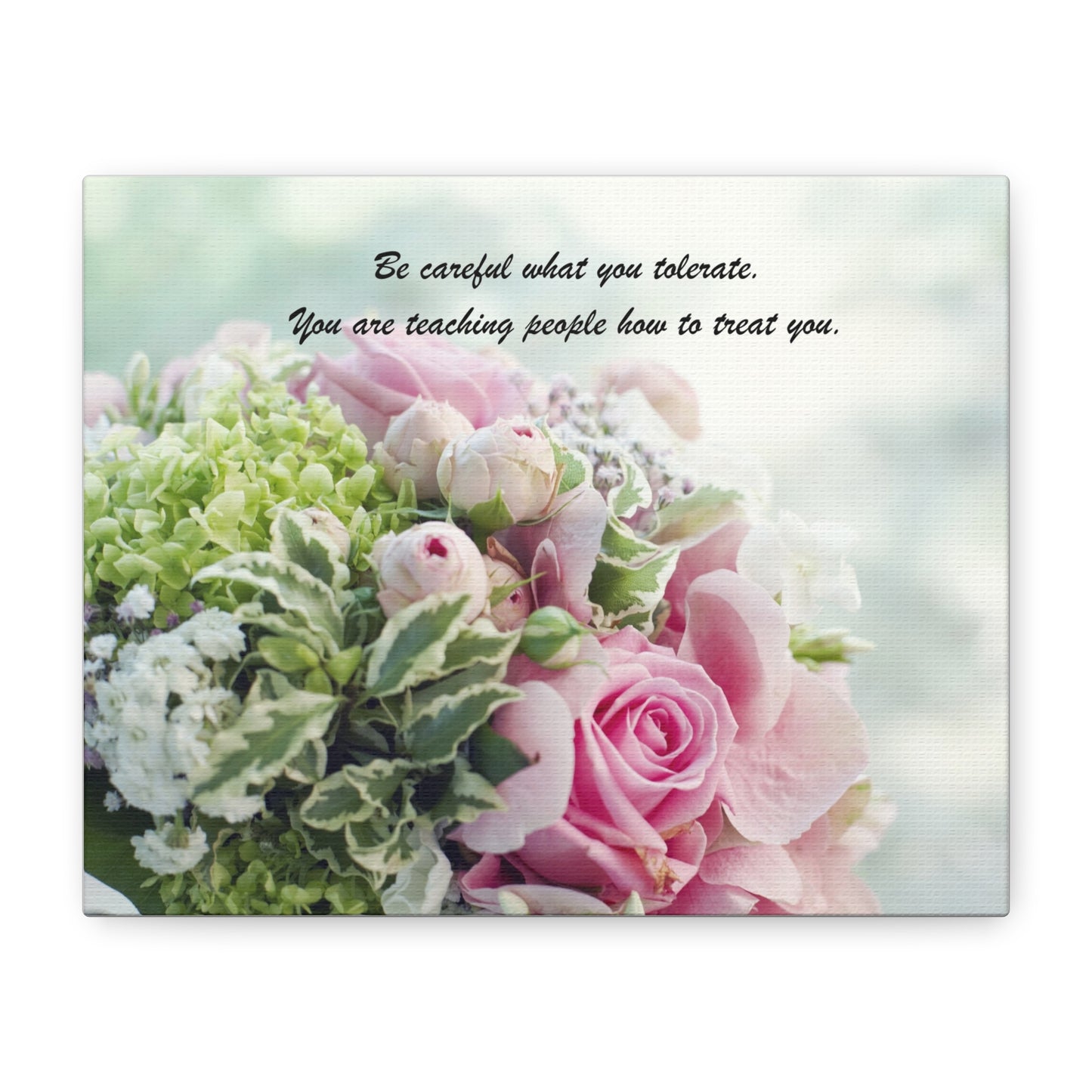 Floral Quote Canvas Print — "Be careful what you tolerate. You are teaching people how to treat you."