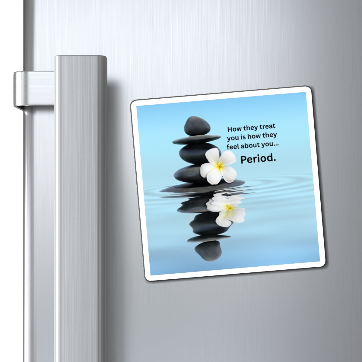 Zen Reflection Magnet — "How they treat you is how they feel about you... Period."