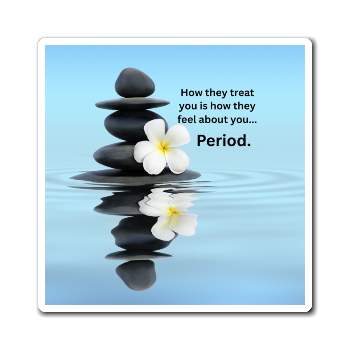 Zen Reflection Magnet — "How they treat you is how they feel about you... Period."