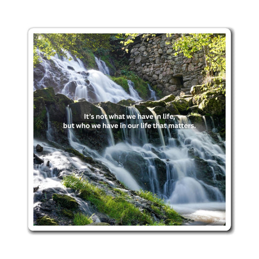 Inspirational Waterfall Quote Magnet – “It’s not what we have in life, but who we have in our life that matters.”