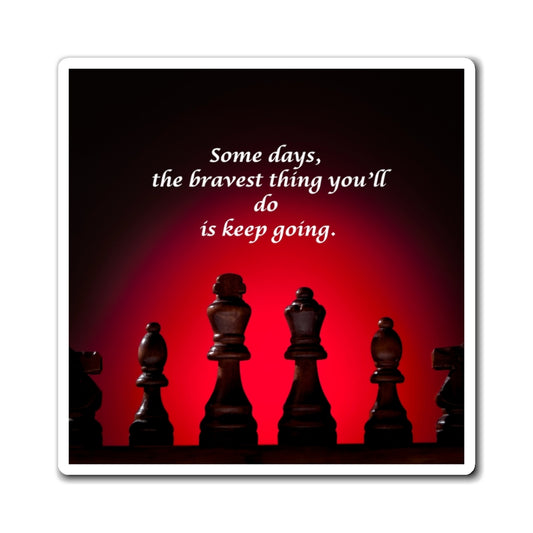Motivational Chess Magnet — "Some days, the bravest thing you'll do is keep going."