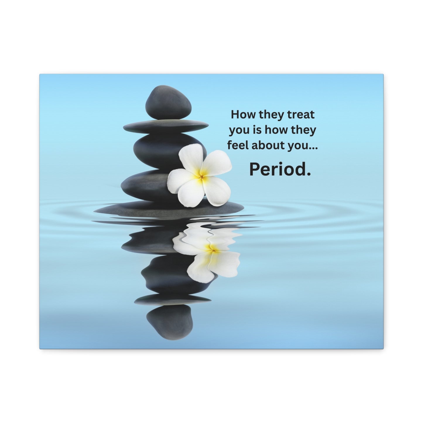 Matte Canvas Wall Art - "How They Treat You... Period." Spa Stones Inspirational Quote