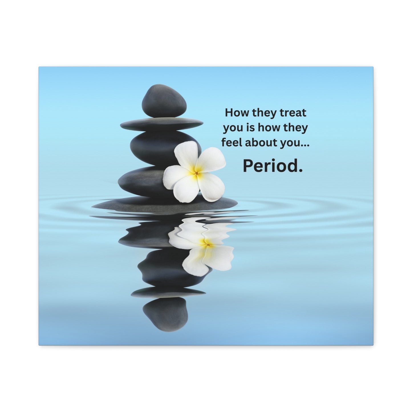 Matte Canvas Wall Art - "How They Treat You... Period." Spa Stones Inspirational Quote