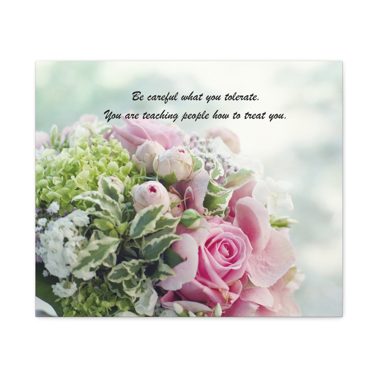 Floral Quote Canvas Print — "Be careful what you tolerate. You are teaching people how to treat you."