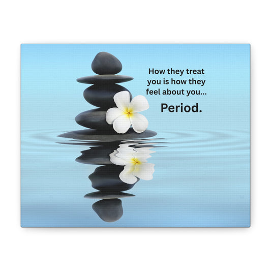 Matte Canvas Wall Art - "How They Treat You... Period." Spa Stones Inspirational Quote